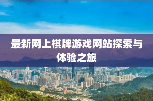 最新網(wǎng)上棋牌游戲網(wǎng)站探索與體驗(yàn)之旅