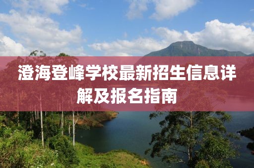 澄海登峰學(xué)校最新招生信息詳解及報(bào)名指南