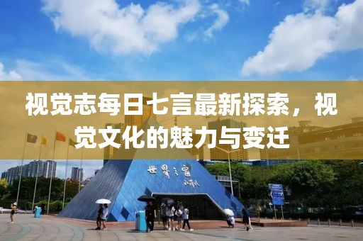 視覺志每日七言最新探索，視覺文化的魅力與變遷