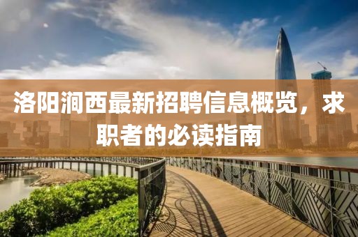 洛陽澗西最新招聘信息概覽，求職者的必讀指南