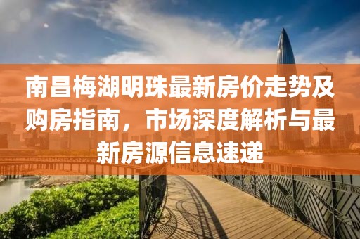 南昌梅湖明珠最新房價走勢及購房指南，市場深度解析與最新房源信息速遞