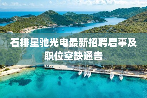石排星馳光電最新招聘啟事及職位空缺通告