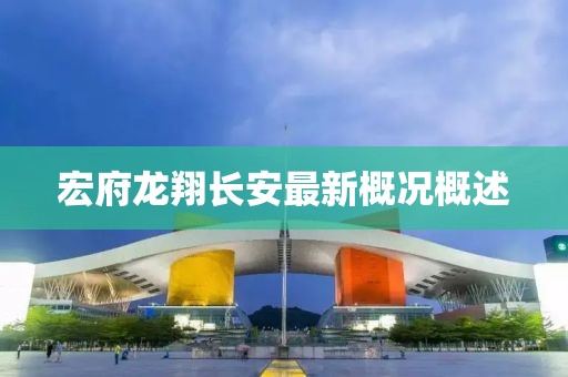 宏府龍翔長安最新概況概述