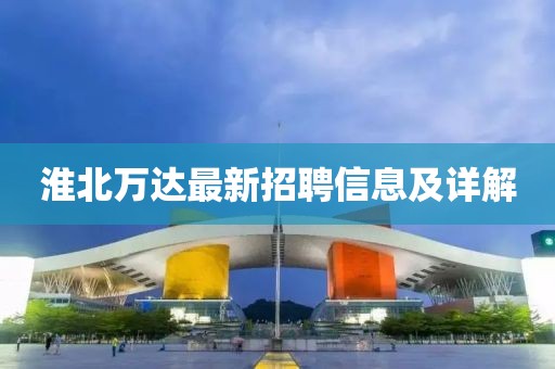 淮北萬達(dá)最新招聘信息及詳解