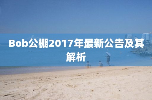 Bob公棚2017年最新公告及其解析