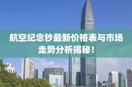 航空紀(jì)念鈔最新價(jià)格表與市場(chǎng)走勢(shì)分析揭秘！