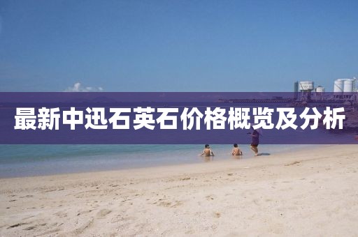 最新中迅石英石價格概覽及分析