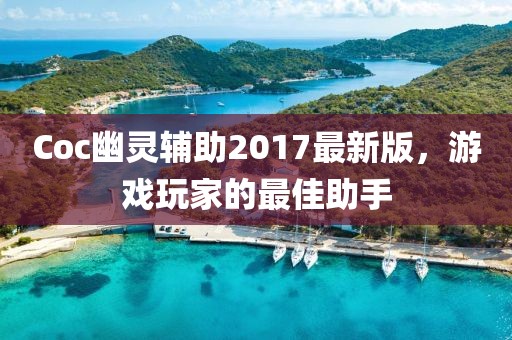 Coc幽靈輔助2017最新版，游戲玩家的最佳助手