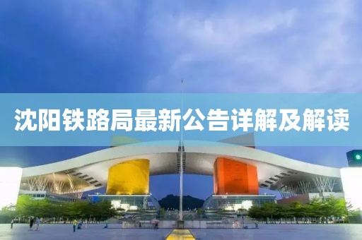 沈陽鐵路局最新公告詳解及解讀