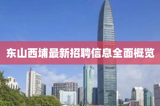 東山西埔最新招聘信息全面概覽