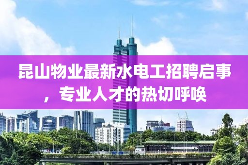 昆山物業(yè)最新水電工招聘啟事，專業(yè)人才的熱切呼喚