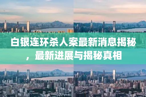 白銀連環(huán)殺人案最新消息揭秘，最新進(jìn)展與揭秘真相