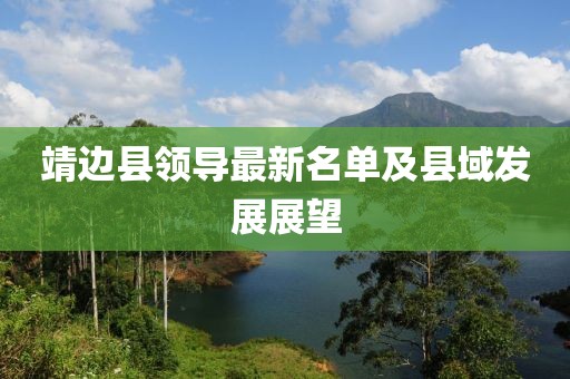 靖邊縣領導最新名單及縣域發(fā)展展望