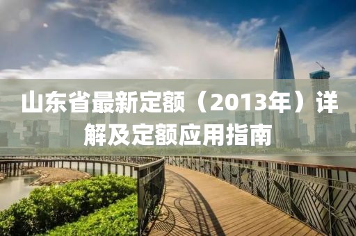 山東省最新定額（2013年）詳解及定額應(yīng)用指南