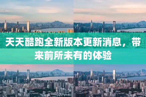 天天酷跑全新版本更新消息，帶來前所未有的體驗(yàn)