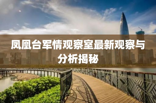 鳳凰臺軍情觀察室最新觀察與分析揭秘