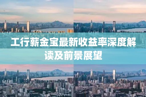 工行薪金寶最新收益率深度解讀及前景展望