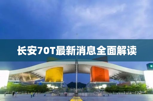 長安70T最新消息全面解讀