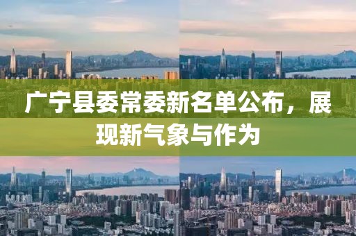 廣寧縣委常委新名單公布，展現(xiàn)新氣象與作為