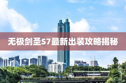 無極劍圣S7最新出裝攻略揭秘