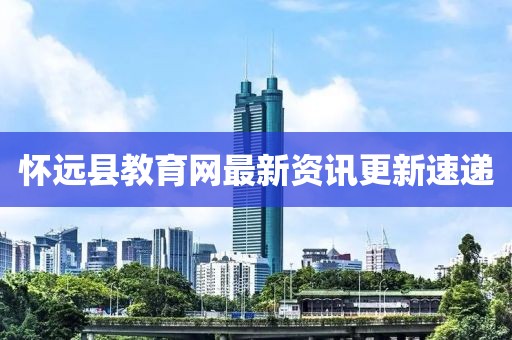 懷遠(yuǎn)縣教育網(wǎng)最新資訊更新速遞