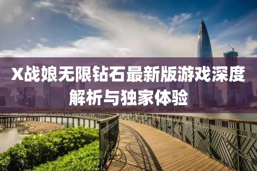 X戰(zhàn)娘無限鉆石最新版游戲深度解析與獨(dú)家體驗(yàn)