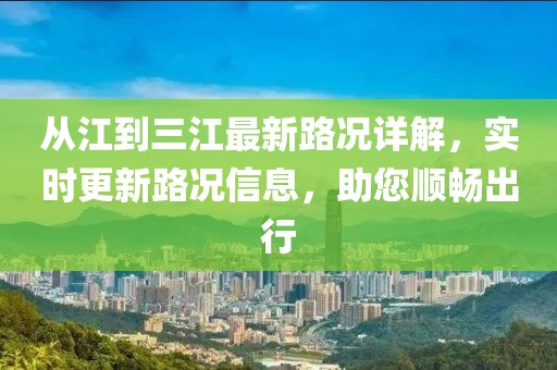 從江到三江最新路況詳解，實時更新路況信息，助您順暢出行