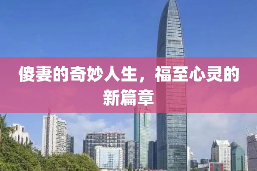 傻妻的奇妙人生，福至心靈的新篇章