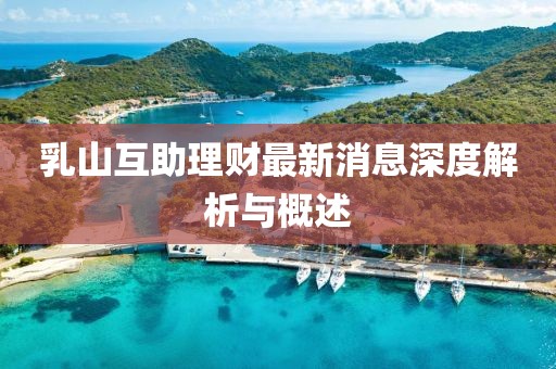 乳山互助理財最新消息深度解析與概述