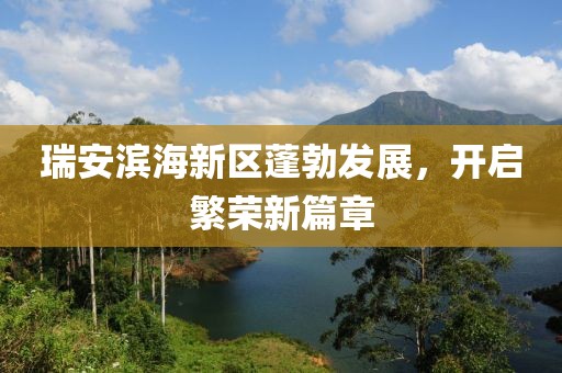 瑞安濱海新區(qū)蓬勃發(fā)展，開啟繁榮新篇章
