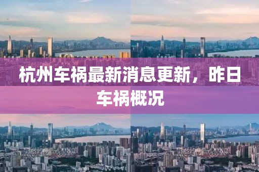 杭州車禍最新消息更新，昨日車禍概況