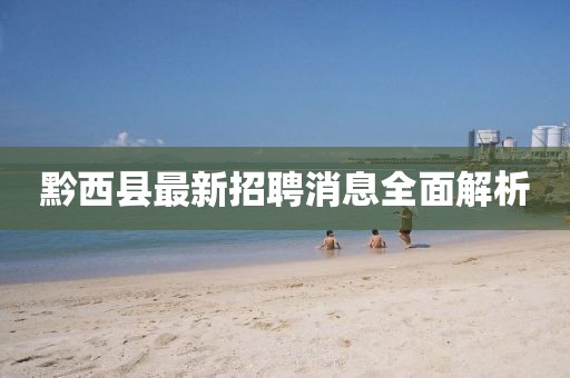 黔西縣最新招聘消息全面解析