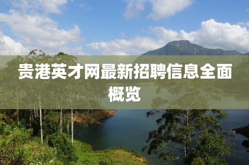 貴港英才網(wǎng)最新招聘信息全面概覽