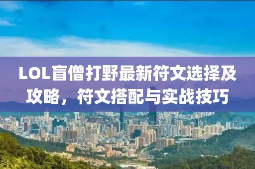 LOL盲僧打野最新符文選擇及攻略，符文搭配與實(shí)戰(zhàn)技巧
