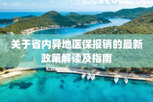 關(guān)于省內(nèi)異地醫(yī)保報銷的最新政策解讀及指南