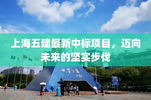 上海五建最新中標(biāo)項(xiàng)目，邁向未來(lái)的堅(jiān)實(shí)步伐