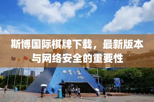 斯博國際棋牌下載，最新版本與網(wǎng)絡(luò)安全的重要性