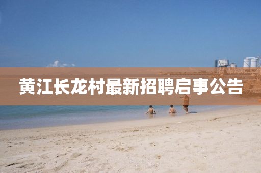 黃江長龍村最新招聘啟事公告