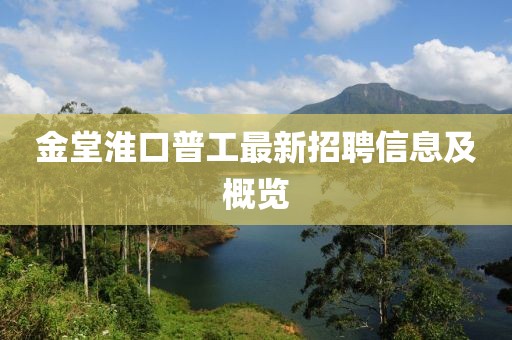 金堂淮口普工最新招聘信息及概覽