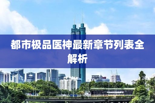 都市極品醫(yī)神最新章節(jié)列表全解析