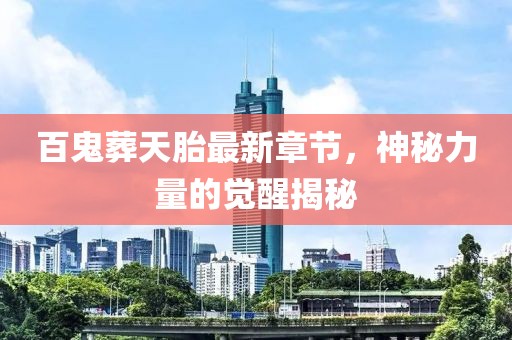 百鬼葬天胎最新章節(jié)，神秘力量的覺醒揭秘