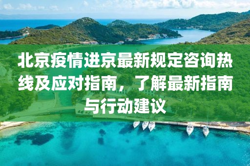 北京疫情進(jìn)京最新規(guī)定咨詢熱線及應(yīng)對指南，了解最新指南與行動建議